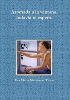 asomada a la ventana todavia te espero (ebook)-eva maria maisanava trobo-9781291374483