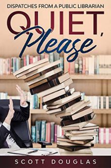 quiet, please: dispatches from a public librarian (10th anniversary edition) (ebook)-scott douglas-9781393257783