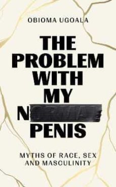 the problem with my normal penis : myths of race, sex and masculinity-9781398504783