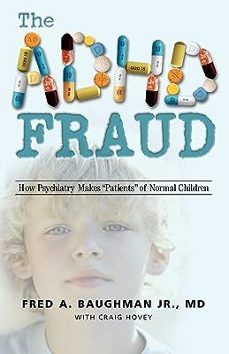 the adhd fraud: how psychiatry makes patients of normal children-fred a. baughman-9781412064583