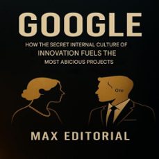 google: how the secret internal culture of innovation fuels the most abicious projects (ebook)-max editorial-9781779749383