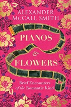 pianos and flowers: brief encounters of the romantic kind-alexander mccall smith-9781846975783