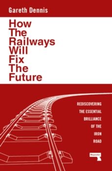 how the railways will fix the future-gareth dennis-9781915672483