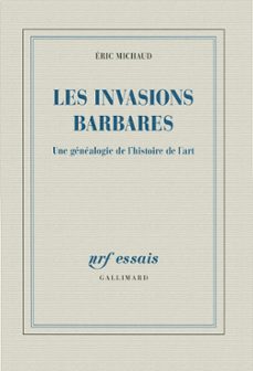 les invasions barbares. une genealogie de l'histoire de l'art (ebook)-eric michaud-9782072309083
