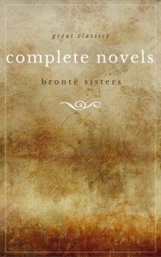 the bronte sisters: the complete novels (unabridged): janey eyre + shirley + villette + the professor + emma + wuthering heights + agnes grey + the tenant of wildfell hall (ebook)-9782377933983