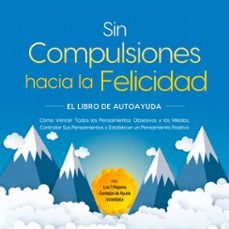 sin compulsiones hacia la felicidad – el libro de autoayuda: cómo vencer todos los pensamientos obsesivos y los miedos, controlar sus pensamientos y establecer un pensamiento positivo – incl. los 7 mejores consejos de ayuda inmediata (audiolibro)-kaspar wendland-9783757637583