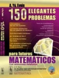 150 elegantes problemas para futuros matematicos: con soluciones detalladas-a. yu evnin-9785396006683
