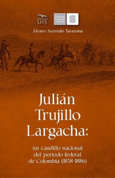 julian trujillo largacha: un caudillo nacional del periodo federal de colombia (1858-1886) (ebook)-álvaro acevedo-9786287768383