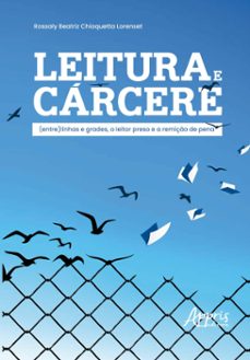leitura e carcere: (entre) linhas e grades, o leitor preso e a remiço de pena (ebook)-rossaly beatriz chioquetta lorenset-9786525061283
