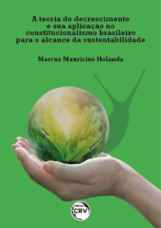 a teoria do decrescimento e sua aplicaço no constitucionalismo brasileiro para o alcance da sustentabilidade (ebook)-marcus mauricius holanda-9786525107783