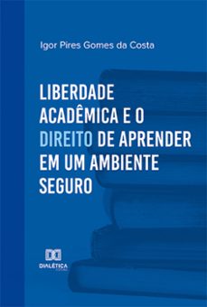 liberdade academica e o direito de aprender em um ambiente seguro (ebook)-igor pires gomes da costa-9786525269283