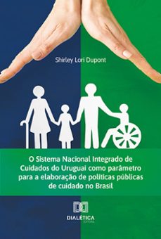 o sistema nacional integrado de cuidados do uruguai como parâmetro para a elaboração de políticas públicas de cuidado no brasil (ebook)-shirley lori dupont-9786525283883
