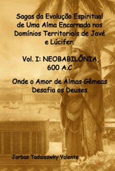 sagas da evoluço espiritual de uma alma encarnada nos dominios territoriais de jave e lucifer.    vol. i: neobabilonia, 600 a.c (ebook)-jarbas tadaieswky valente-9786526656983