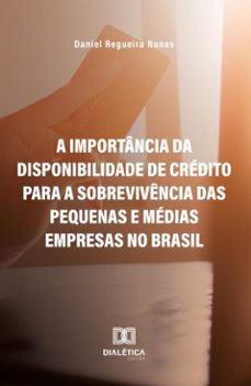 a importancia da disponibilidade de credito para a sobrevivencia das pequenas e medias empresas no brasil (ebook)-daniel regueira nunes-9786527087083