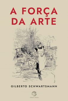 a força da arte (ebook)-gilberto schwartsmann-9786557591383