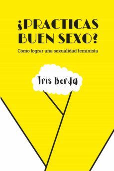 ¿practicas buen sexo?: como lograr una sexualidad feminista-iris borda-9788409282883