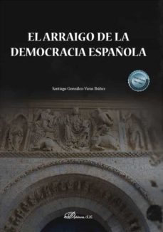 el arraigo de la democracia española-santiago gonzalez varas ibañez-9788411228183