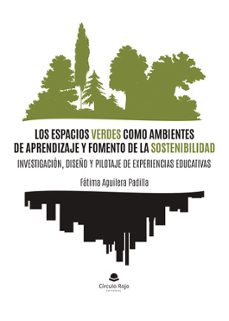 los espacios verdes como ambientes de aprendizaje y fomento de la sostenibilidad: investigacion, diseño y pilotaje de           experiencias educativas-fatima aguilera padilla-9788411994583