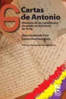 cartas de antonio: memoria de un republicano atrapado en la francia de vichy-alma hernando fojo-carlos diez hernando-9788412412383