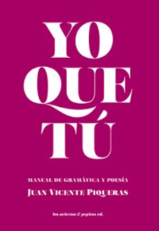 yo que tu: manual de gramatica y de poesia-juan vicente piqueras-9788412434583