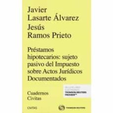 civitas: prestamos hipotecarios: sujeto pasivo del impuesto sobre actos juridicos documentados-javier lasarte alvarez-9788413086583