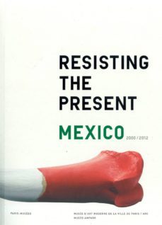 resisting the present: mexico 2000-2012-9788415118183