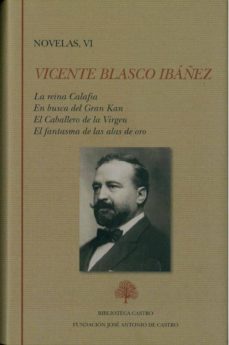 novelas, vi (contiene: la reina calafia, en busca del gran kan; el caballero de la virgen; el fatasma de las alas de oro)-vicente blasco ibañez-9788415255383