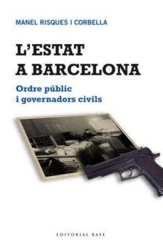 l'estat a barcelona: ordre public i governadors civils-9788415267683