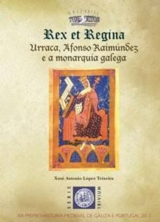 rex et regina. urraca, afonso raimundez e a monarquia galega-xose antonio lopez teixeira-9788415400783