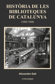 historia de les biblioteques de catalunya (1900-1936)-alexandre gali coll-9788416033683