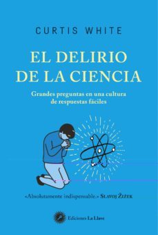 el delirio de la ciencia: grandes preguntas en un cultura de preg untas faciles-curtis white-9788416145683