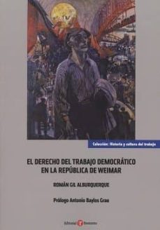 el derecho del trabajo democratico en la republica de weimar-roman gil alburquerque-9788416608683