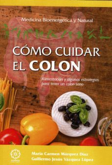 como cuidar el colon. alimentacion y algunas estrategias para tener un colon sano-maria del carmen marquez diaz-guillermo jesus vazquez lopez-9788417168483