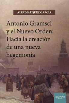 antonio gramsci y el nuevo orden: hacia la creacion de una nueva hegemonia-9788417169183
