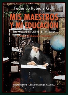 mis maestros y mi educacion: un hombre ante si mismo-federico rubio y gali-9788417550783