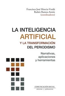 la inteligencia artificial y la transformacion del periodismo-francisco jose murcia verdu-9788417600983