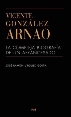 vicente gonzalez arnao: la compleja biografia  de un afrancesado-9788417633783