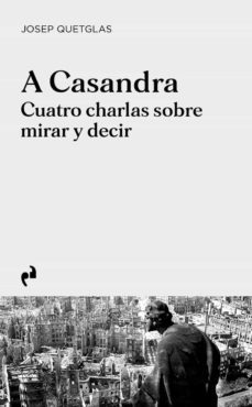 a casandra: cuatro charlas sobre mirar y decir-9788417905583