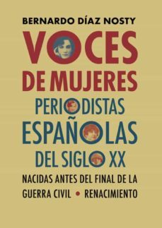 voces de mujeres. periodistas españolas del siglo xx nacidas ante s del final de la guerra civil-bernardo diaz nosty-9788417950583