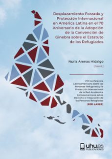 desplazamiento forzado y proteccion internacional en america lati na en el 70 aniversario de la adopcion de la convencion de ginebra sobre el estatuto de los refugiados-nuria arenas hidalgo-9788419397683