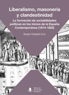 liberalismo, masoneria y clandestinidad. la formacion de sociabil idades politicas en los inicios de la españa contemporanea (1814-1825)-sergio ceballos coz-9788419897183