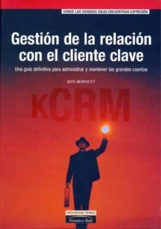 gestion de la relacion con el cliente clave: una guia definitiva para administrar y mantener las grandes claves (kcrm)-ken burnett-9788420533483