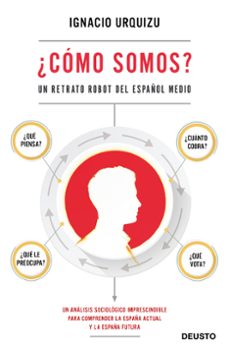 ¿como somos?: un retrato robot del español medio: ¿que piensa? ¿que vota? ¿cuanto cobra? ¿que le preocupa?-ignacio urquizu-9788423430383