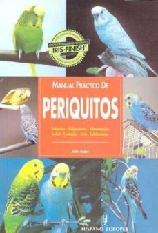 manual practico de periquitos: seleccion, alojamiento, alimentaci on, salud, cuidado, cria, exhibiciones-john bales-9788425513183