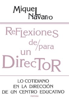 reflexiones de/para un director: lo cotidiano en la direccion de un centro educativo-miquel navarro-9788427714083