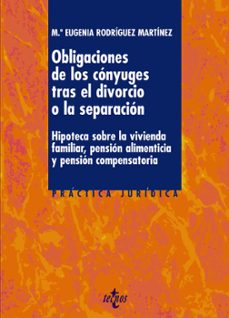 las obligaciones de los conyuges tras el divorcio o la separacion : hipoteca sobre la vivienda familiar, pension alimenticia y pension compensatoria-9788430955183
