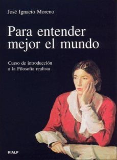 para entender mejor el mundo : curso de introduccion a la filosof ia realista-9788432136283