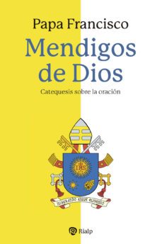mendigos de dios: catequesis sobre la oracion-jorge bergoglio papa francisco-9788432161483