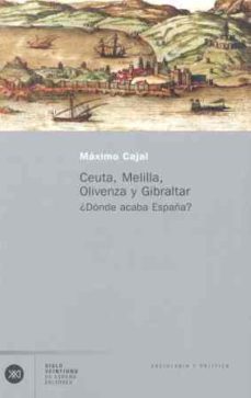 ceuta, melilla, olivenza y gibraltar ¿donde acaba españa?-maximo cajal-9788432311383