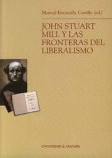 john stuart mill y las fronteras del liberalismo-manuel (ed.) escamilla castillo-9788433831583